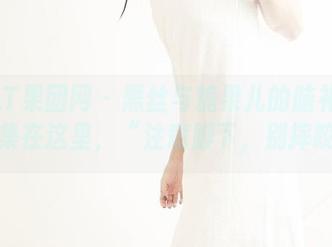 GIRLT果团网 – 黑丝与糖果儿的脑补反应：合集在这里，“注意脚下，别摔跤”！
