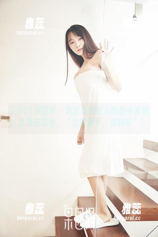 GIRLT果团网-糖果儿 GIRLT果团网 - 黑丝与糖果儿的脑补反应:合集在这里,“注意脚下,别摔跤”!